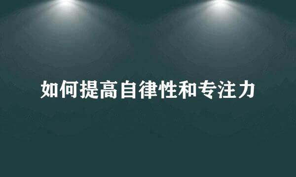 如何提高自律性和专注力