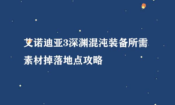 艾诺迪亚3深渊混沌装备所需素材掉落地点攻略