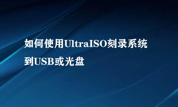 如何使用UltraISO刻录系统到USB或光盘
