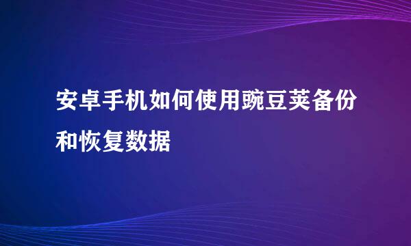 安卓手机如何使用豌豆荚备份和恢复数据