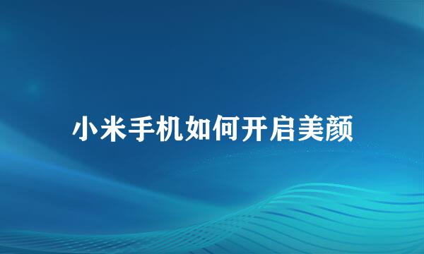 小米手机如何开启美颜
