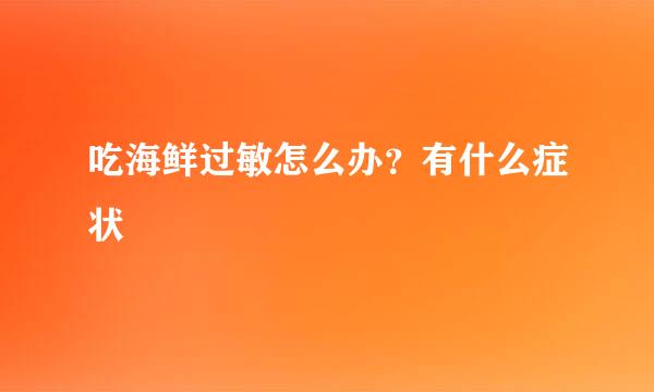 吃海鲜过敏怎么办？有什么症状