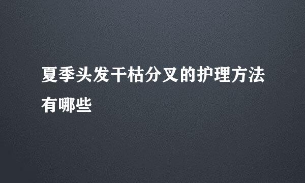 夏季头发干枯分叉的护理方法有哪些