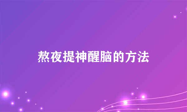 熬夜提神醒脑的方法