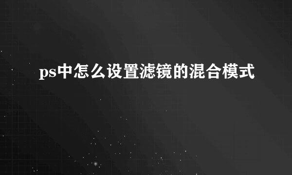 ps中怎么设置滤镜的混合模式