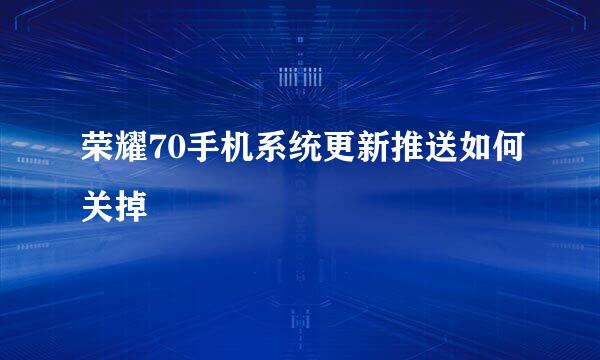 荣耀70手机系统更新推送如何关掉