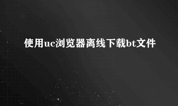 使用uc浏览器离线下载bt文件
