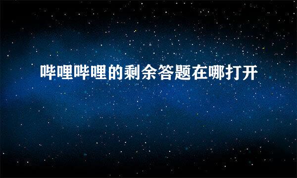 哔哩哔哩的剩余答题在哪打开