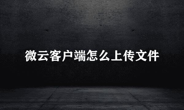 微云客户端怎么上传文件