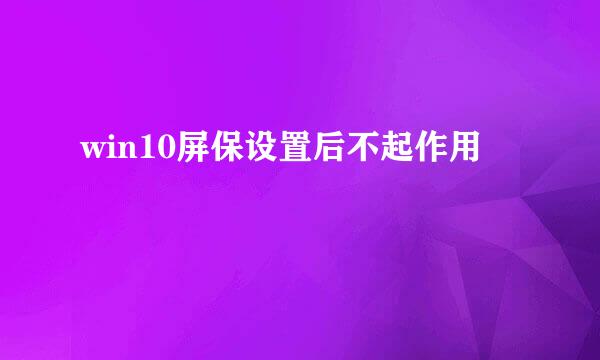 win10屏保设置后不起作用