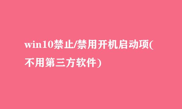 win10禁止/禁用开机启动项(不用第三方软件)