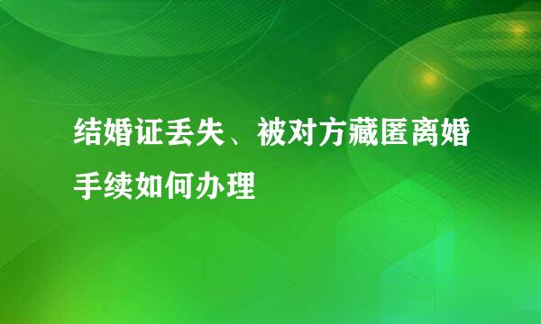 结婚证丢失、被对方藏匿离婚手续如何办理