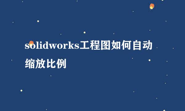 solidworks工程图如何自动缩放比例