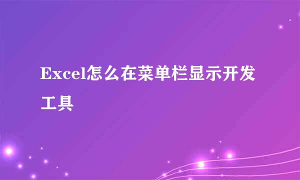 Excel怎么在菜单栏显示开发工具
