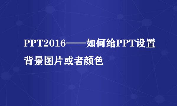 PPT2016——如何给PPT设置背景图片或者颜色