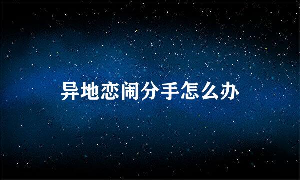 异地恋闹分手怎么办