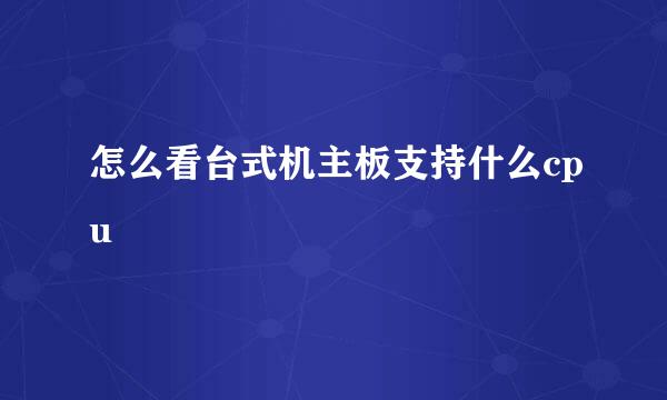 怎么看台式机主板支持什么cpu