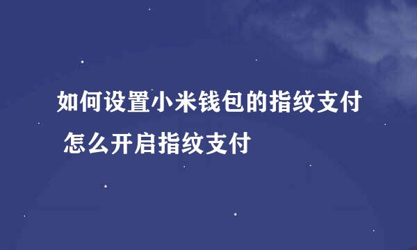 如何设置小米钱包的指纹支付 怎么开启指纹支付