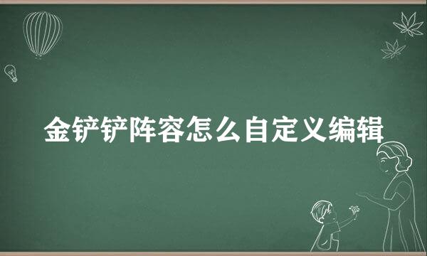 金铲铲阵容怎么自定义编辑