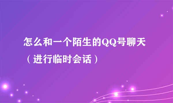 怎么和一个陌生的QQ号聊天（进行临时会话）