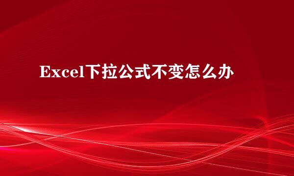 Excel下拉公式不变怎么办
