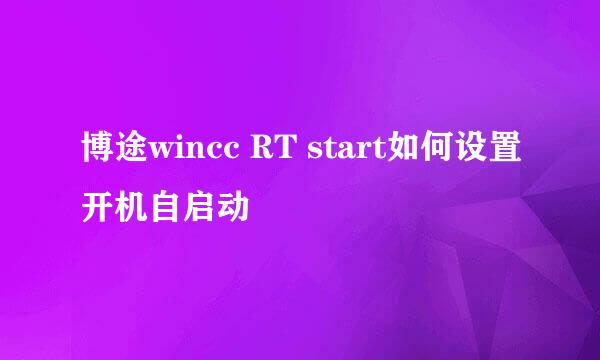 博途wincc RT start如何设置开机自启动