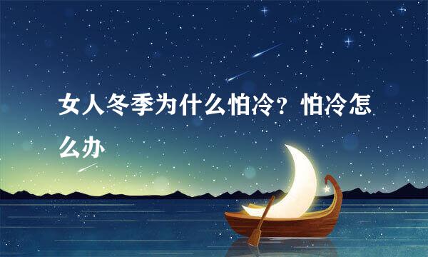 女人冬季为什么怕冷？怕冷怎么办