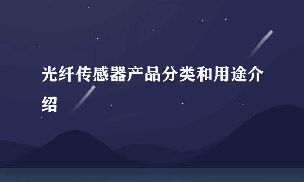光纤传感器产品分类和用途介绍