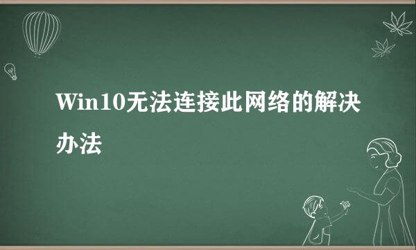 Win10无法连接此网络的解决办法