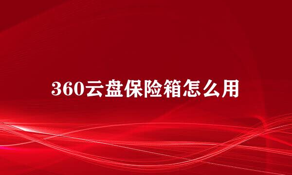 360云盘保险箱怎么用