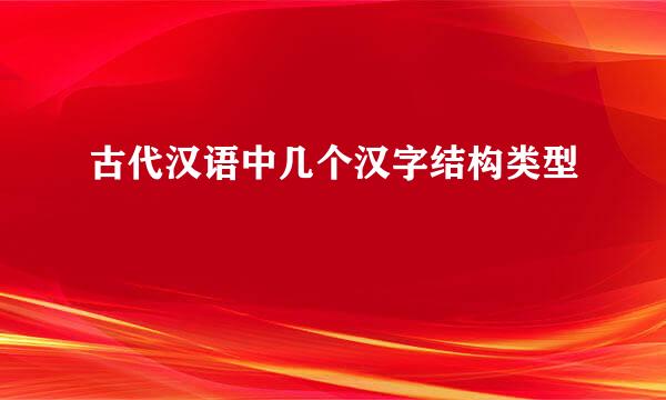 古代汉语中几个汉字结构类型