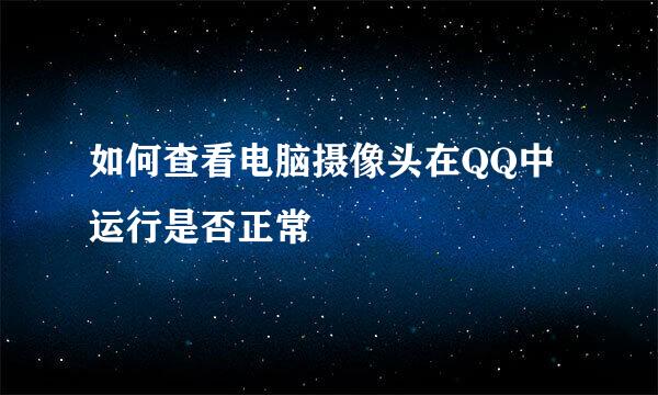 如何查看电脑摄像头在QQ中运行是否正常