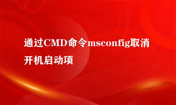 通过CMD命令msconfig取消开机启动项