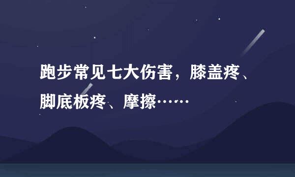 跑步常见七大伤害，膝盖疼、脚底板疼、摩擦……