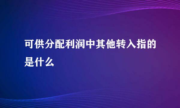 可供分配利润中其他转入指的是什么