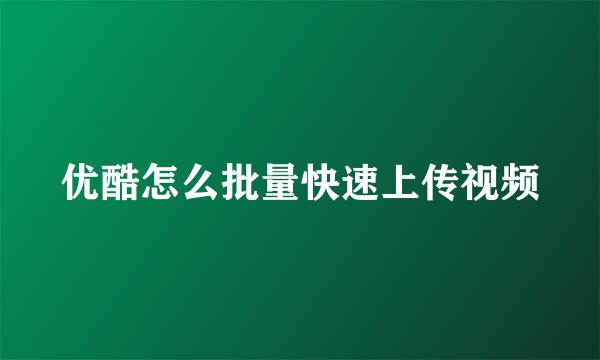 优酷怎么批量快速上传视频