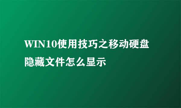 WIN10使用技巧之移动硬盘隐藏文件怎么显示