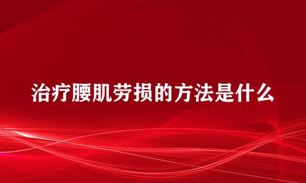 治疗腰肌劳损的方法是什么