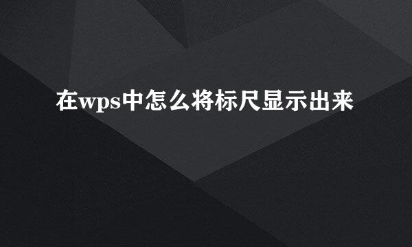 在wps中怎么将标尺显示出来