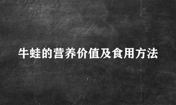 牛蛙的营养价值及食用方法