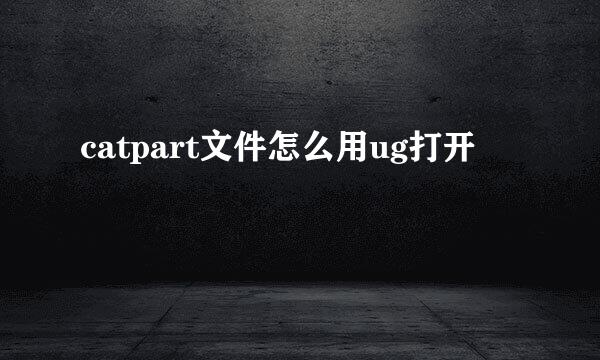 catpart文件怎么用ug打开