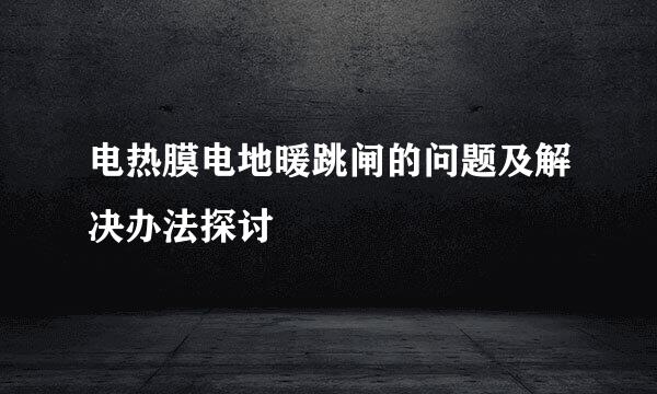 电热膜电地暖跳闸的问题及解决办法探讨