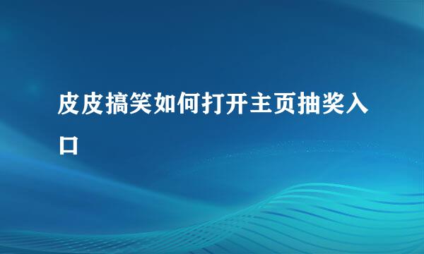 皮皮搞笑如何打开主页抽奖入口
