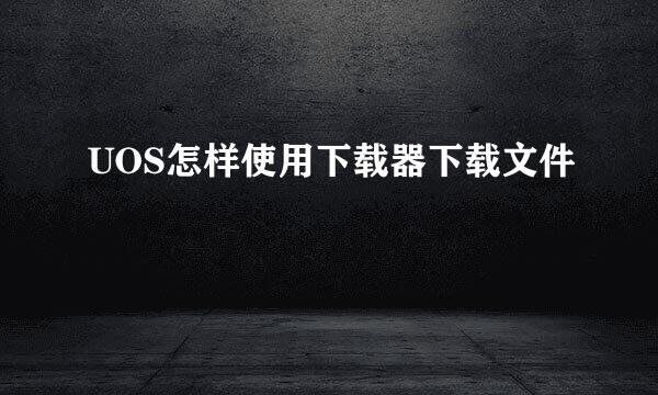 UOS怎样使用下载器下载文件