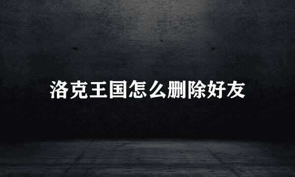 洛克王国怎么删除好友