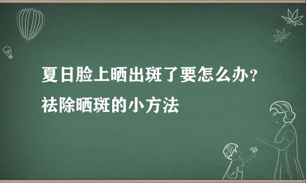 夏日脸上晒出斑了要怎么办？祛除晒斑的小方法
