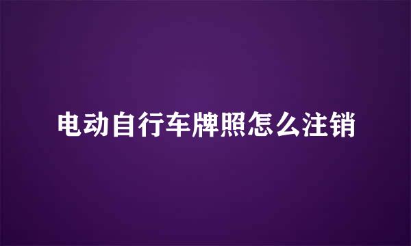 电动自行车牌照怎么注销
