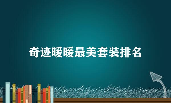 奇迹暖暖最美套装排名