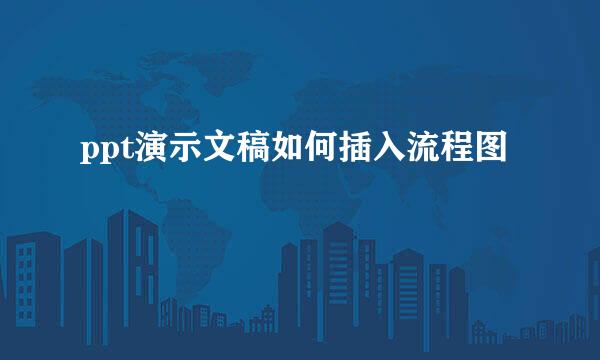 ppt演示文稿如何插入流程图