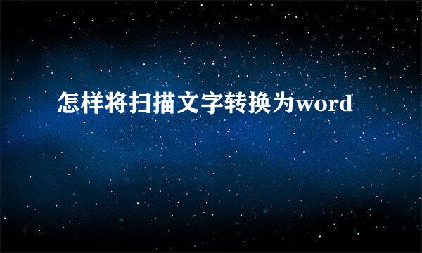 怎样将扫描文字转换为word